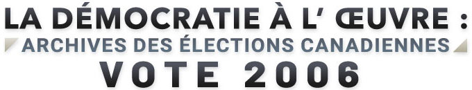 La démocratie à l'œuvre - Archives des élections canadiennes : Vote 2006