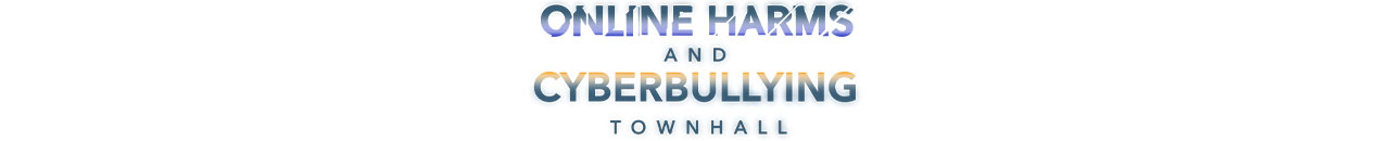 Online Harms and Cyberbullying Town Hall